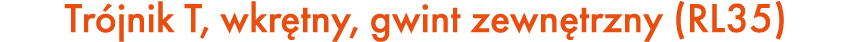 Tr jnik T, wkr tny, gwint zewn trzny (RL35)