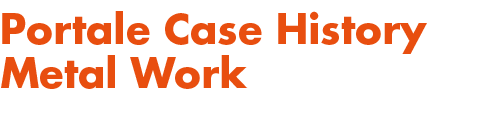 Portale Case History Metal Work